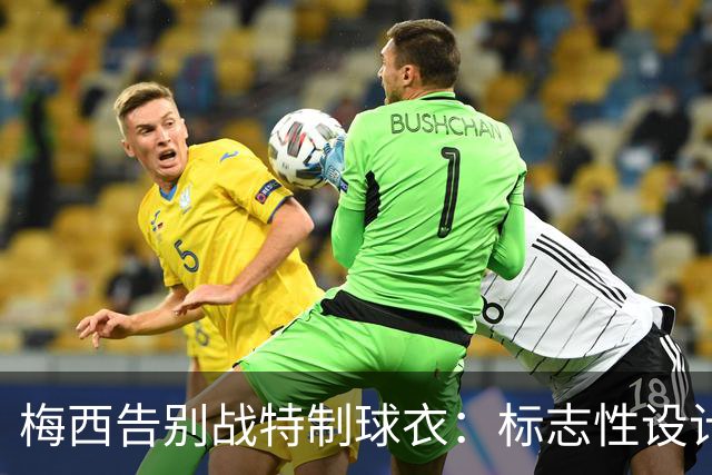 梅西告别战特制球衣：标志性设计独占鳌头